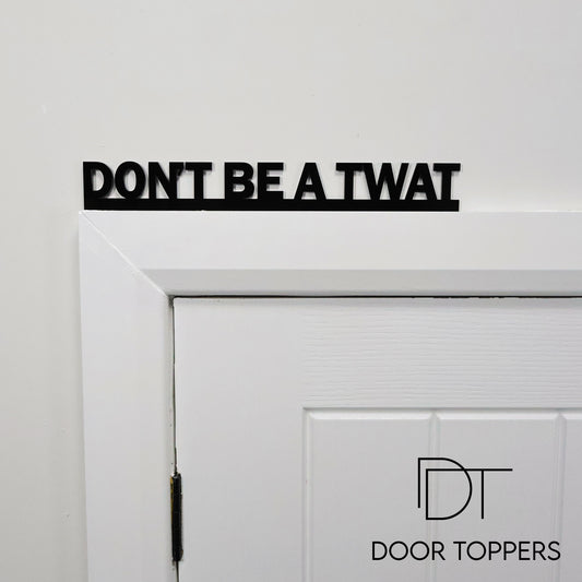 DON'T BE A TWAT | Rude Door Topper Sign